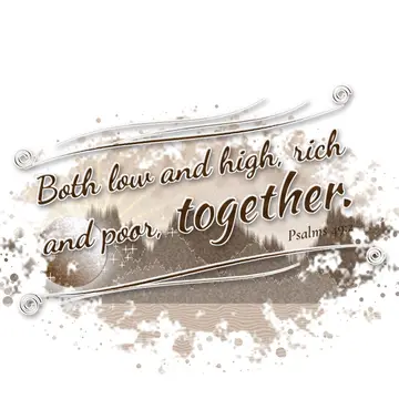 Psalms 49:2 – Both low and high, rich and poor, together.