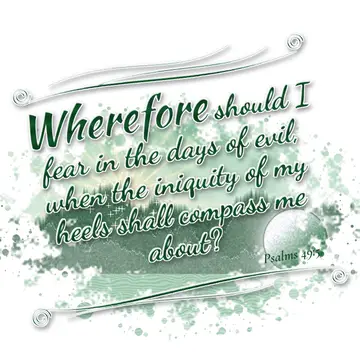 Psalms 49:5 – Wherefore should I fear in the days of evil, when the iniquity of my heels shall compass me about?