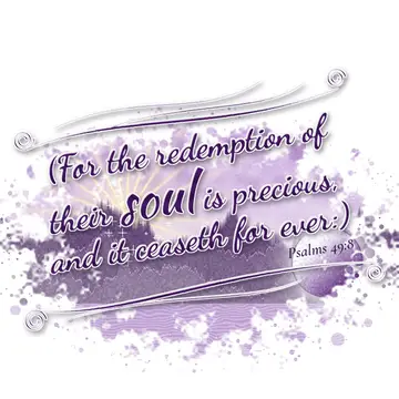 Psalms 49:8 – (For the redemption of their soul is precious, and it ceaseth for ever:)