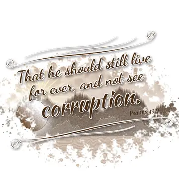 Psalms 49:9 – That he should still live for ever, and not see corruption.