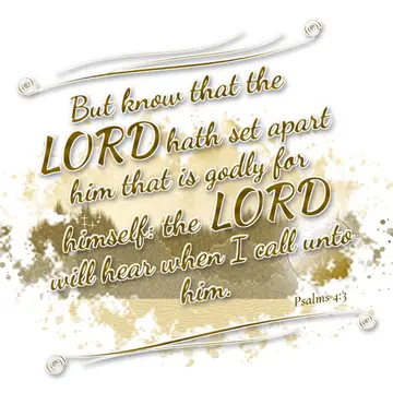 Psalms 4:3 – But know that the LORD hath set apart him that is godly for himself: the LORD will hear when I call unto him.