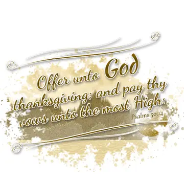 Psalms 50:14 – Offer unto God thanksgiving; and pay thy vows unto the most High:
