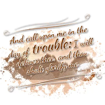 Psalms 50:15 – And call upon me in the day of trouble: I will deliver thee, and thou shalt glorify me.