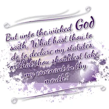 Psalms 50:16 – But unto the wicked God saith, What hast thou to do to declare my statutes, or that thou shouldest take my covenant in thy mouth?