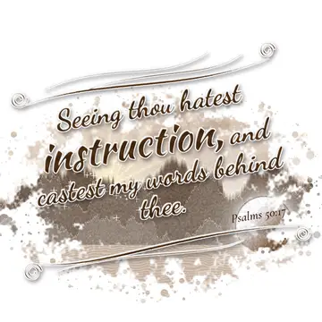 Psalms 50:17 – Seeing thou hatest instruction, and castest my words behind thee.