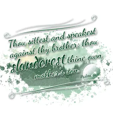 Psalms 50:20 – Thou sittest and speakest against thy brother; thou slanderest thine own mother's son.