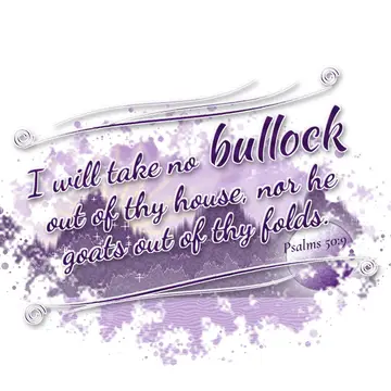 Psalms 50:9 – I will take no bullock out of thy house, nor he goats out of thy folds.