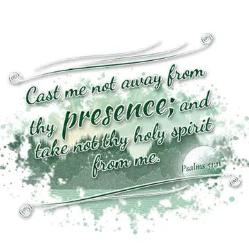 Psalms 51:11 – Cast me not away from thy presence; and take not thy holy spirit from me.