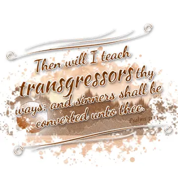 Psalms 51:13 – Then will I teach transgressors thy ways; and sinners shall be converted unto thee.