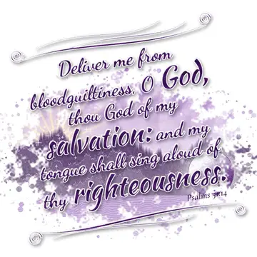 Psalms 51:14 – Deliver me from bloodguiltiness, O God, thou God of my salvation: and my tongue shall sing aloud of thy righteousness.