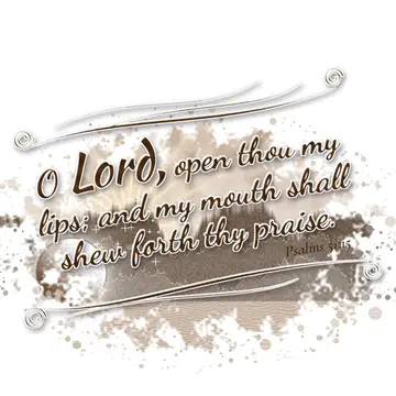 Psalms 51:15 – O Lord, open thou my lips; and my mouth shall shew forth thy praise.