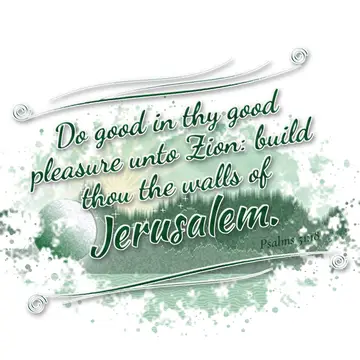 Psalms 51:18 – Do good in thy good pleasure unto Zion: build thou the walls of Jerusalem.