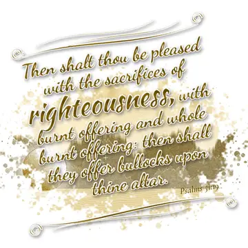 Psalms 51:19 – Then shalt thou be pleased with the sacrifices of righteousness, with burnt offering and whole burnt offering: then shall they offer bullocks upon…