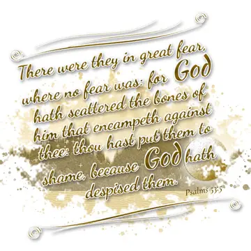 Psalms 53:5 – There were they in great fear, where no fear was: for God hath scattered the bones of him that encampeth against thee: thou hast put them to shame…