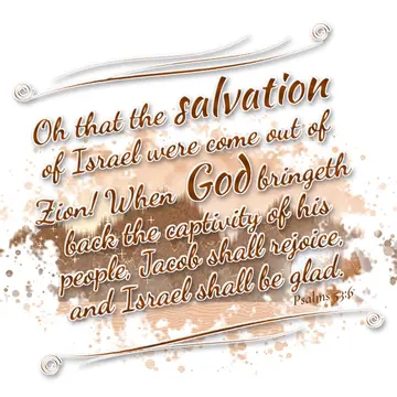 Psalms 53:6 – Oh that the salvation of Israel were come out of Zion! When God bringeth back the captivity of his people, Jacob shall rejoice, and Israel shall be…
