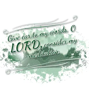 Psalms 5:1 – Give ear to my words, O LORD, consider my meditation.
