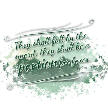Psalms 63:10 – They shall fall by the sword: they shall be a portion for foxes.