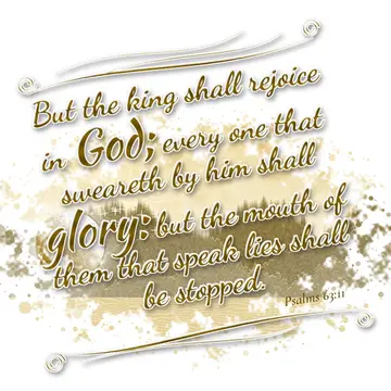 Psalms 63:11 – But the king shall rejoice in God; every one that sweareth by him shall glory: but the mouth of them that speak lies shall be stopped.