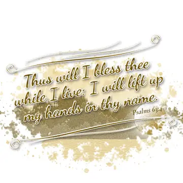 Psalms 63:4 – Thus will I bless thee while I live: I will lift up my hands in thy name.