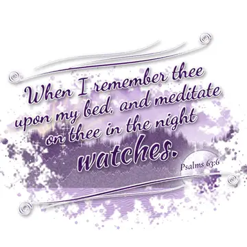 Psalms 63:6 – When I remember thee upon my bed, and meditate on thee in the night watches.