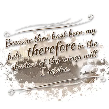 Psalms 63:7 – Because thou hast been my help, therefore in the shadow of thy wings will I rejoice.