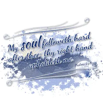 Psalms 63:8 – My soul followeth hard after thee: thy right hand upholdeth me.