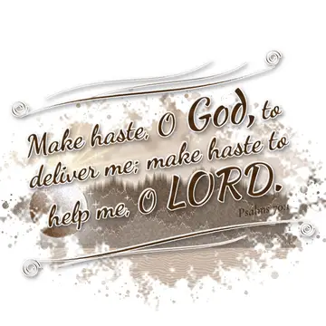 Psalms 70:1 – Make haste, O God, to deliver me; make haste to help me, O LORD.