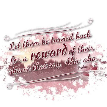 Psalms 70:3 – Let them be turned back for a reward of their shame that say, Aha, aha.