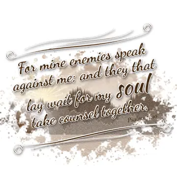 Psalms 71:10 – For mine enemies speak against me; and they that lay wait for my soul take counsel together,