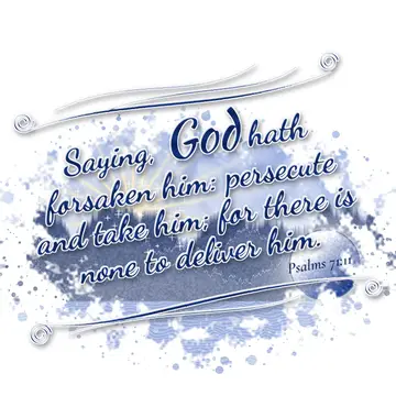 Psalms 71:11 – Saying, God hath forsaken him: persecute and take him; for there is none to deliver him.