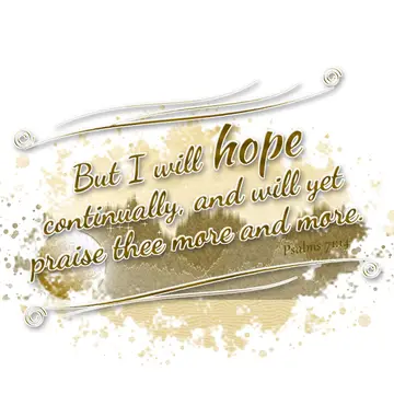 Psalms 71:14 – But I will hope continually, and will yet praise thee more and more.