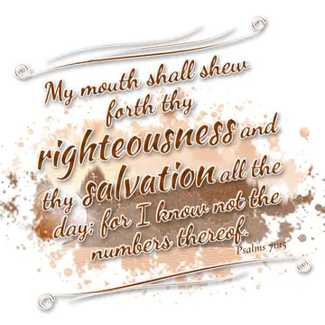 Psalms 71:15 – My mouth shall shew forth thy righteousness and thy salvation all the day; for I know not the numbers thereof.