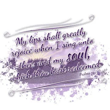 Psalms 71:23 – My lips shall greatly rejoice when I sing unto thee; and my soul, which thou hast redeemed.