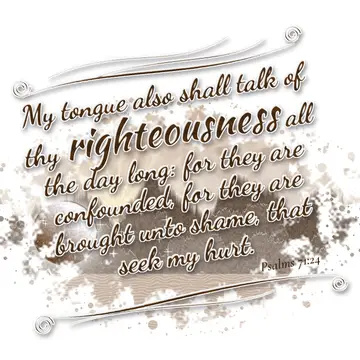 Psalms 71:24 – My tongue also shall talk of thy righteousness all the day long: for they are confounded, for they are brought unto shame, that seek my hurt.