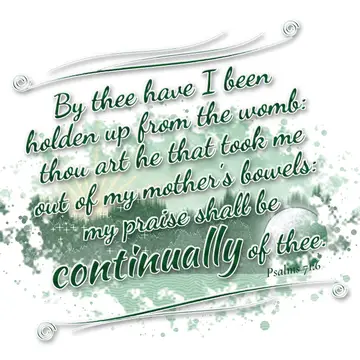 Psalms 71:6 – By thee have I been holden up from the womb: thou art he that took me out of my mother's bowels: my praise shall be continually of thee.