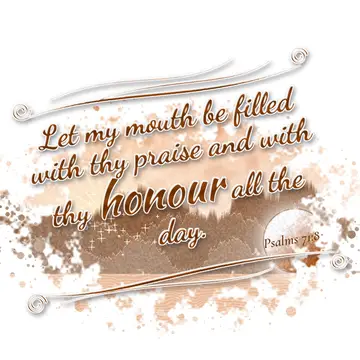 Psalms 71:8 – Let my mouth be filled with thy praise and with thy honour all the day.