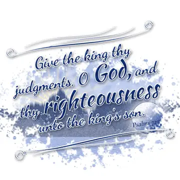 Psalms 72:1 – Give the king thy judgments, O God, and thy righteousness unto the king's son.