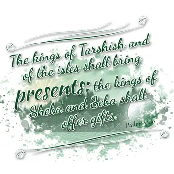 Psalms 72:10 – The kings of Tarshish and of the isles shall bring presents: the kings of Sheba and Seba shall offer gifts.
