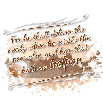 Psalms 72:12 – For he shall deliver the needy when he crieth; the poor also, and him that hath no helper.
