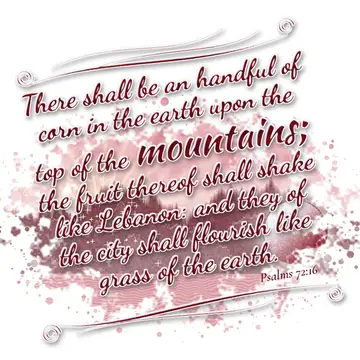 Psalms 72:16 – There shall be an handful of corn in the earth upon the top of the mountains; the fruit thereof shall shake like Lebanon: and they of the city shall…