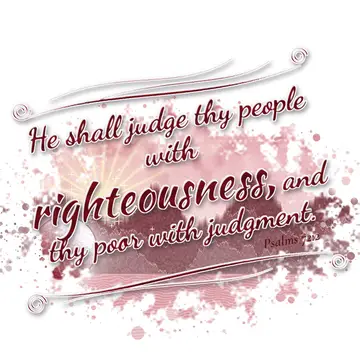 Psalms 72:2 – He shall judge thy people with righteousness, and thy poor with judgment.