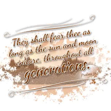 Psalms 72:5 – They shall fear thee as long as the sun and moon endure, throughout all generations.