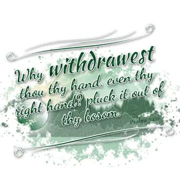 Psalms 74:11 – Why withdrawest thou thy hand, even thy right hand? pluck it out of thy bosom.