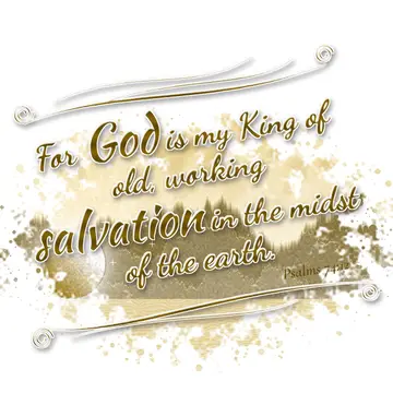 Psalms 74:12 – For God is my King of old, working salvation in the midst of the earth.