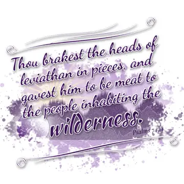 Psalms 74:14 – Thou brakest the heads of leviathan in pieces, and gavest him to be meat to the people inhabiting the wilderness.