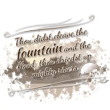 Psalms 74:15 – Thou didst cleave the fountain and the flood: thou driedst up mighty rivers.