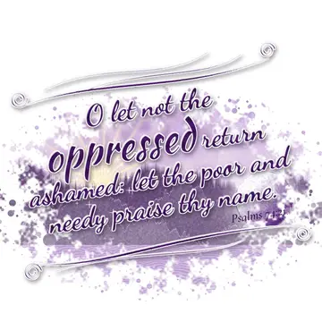 Psalms 74:21 – O let not the oppressed return ashamed: let the poor and needy praise thy name.