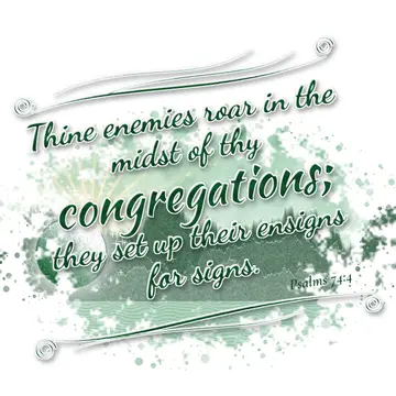 Psalms 74:4 – Thine enemies roar in the midst of thy congregations; they set up their ensigns for signs.