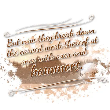Psalms 74:6 – But now they break down the carved work thereof at once with axes and hammers.