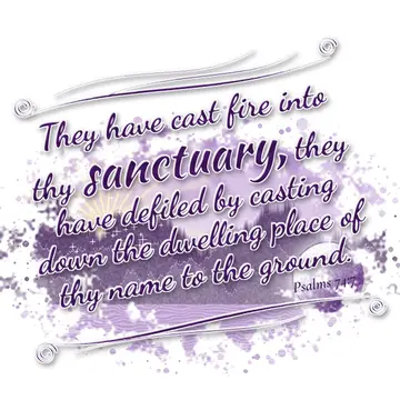 Psalms 74:7 – They have cast fire into thy sanctuary, they have defiled by casting down the dwelling place of thy name to the ground.